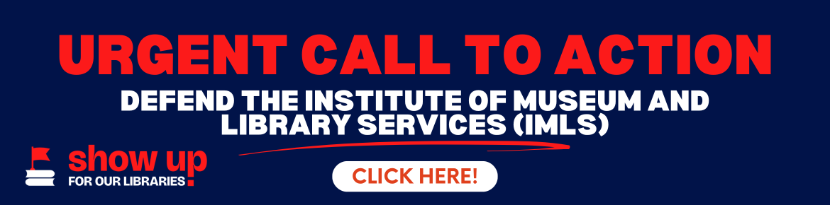 Text reading: Urgent Call to Action: Defend the Institute of Museum & Library Services (IMLS). Click here.